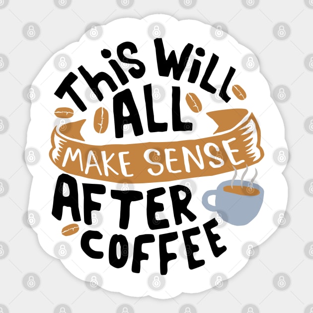 This will all make sense after coffee Sticker by NJORDUR